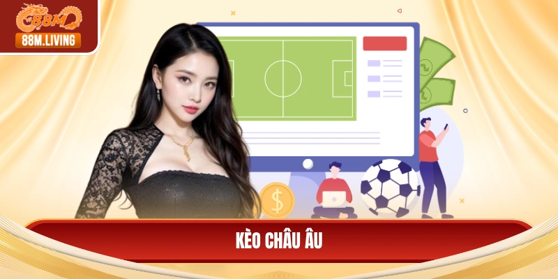 Kèo Châu Âu - Chiến Thuật Đặt Cược Và Cách Đọc Bảng Tỷ Lệ 5 Kèo châu Âu