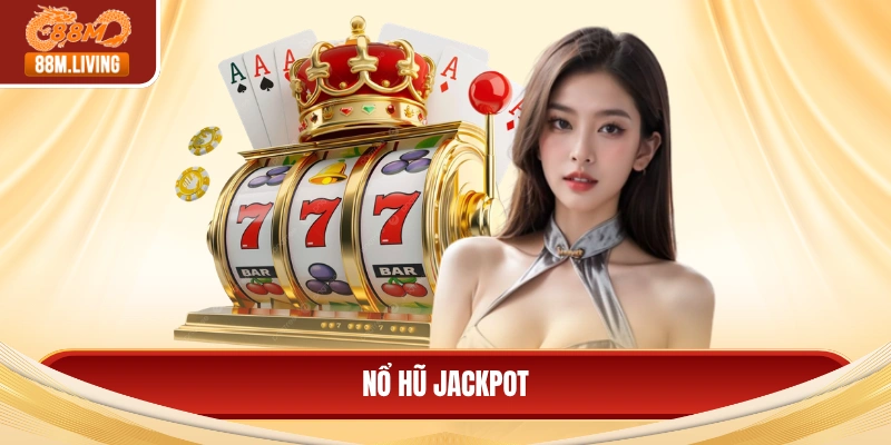 Nổ Hũ Jackpot - Đột Phá Lợi Nhuận Từ Vòng Quay May Mắn 3 Nổ hũ jackpot